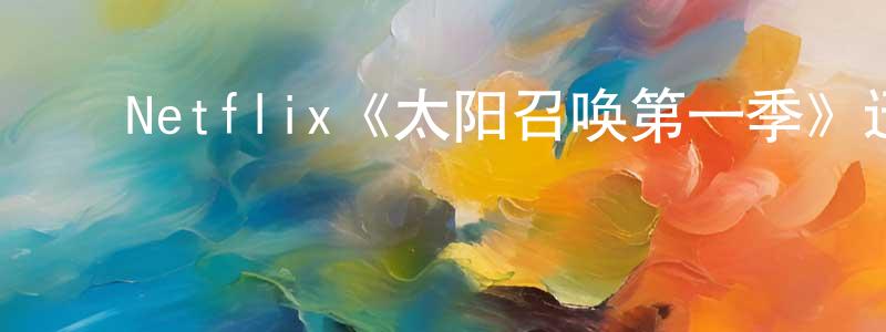 ﻿陈秋宝发布﻿Netflix《太阳召唤第一季》迅雷下载/在线观看/百度云-魔幻/科幻-美剧天堂